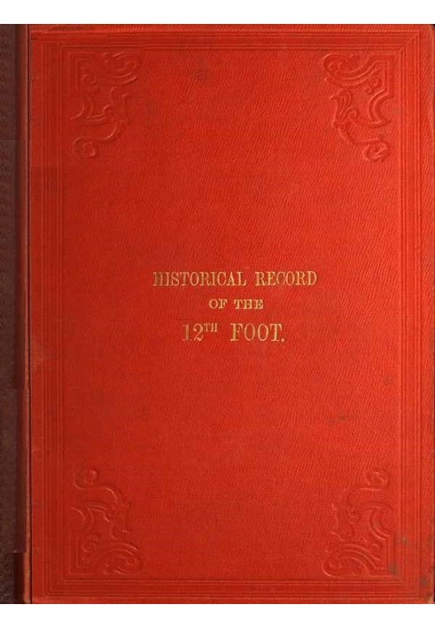 Historical Record of the Twelfth, or the East Suffolk, Regiment of Foot Containing an Account of the Formation of the Regiment i