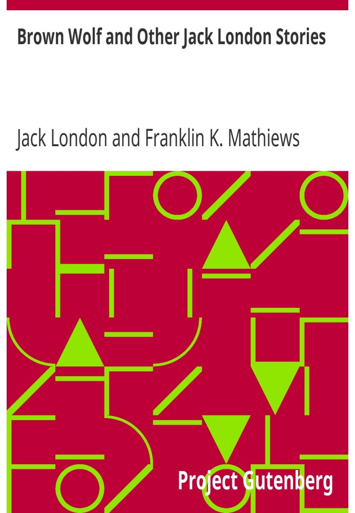 Brown Wolf and Other Jack London Stories Chosen and Edited By Franklin K. Mathiews