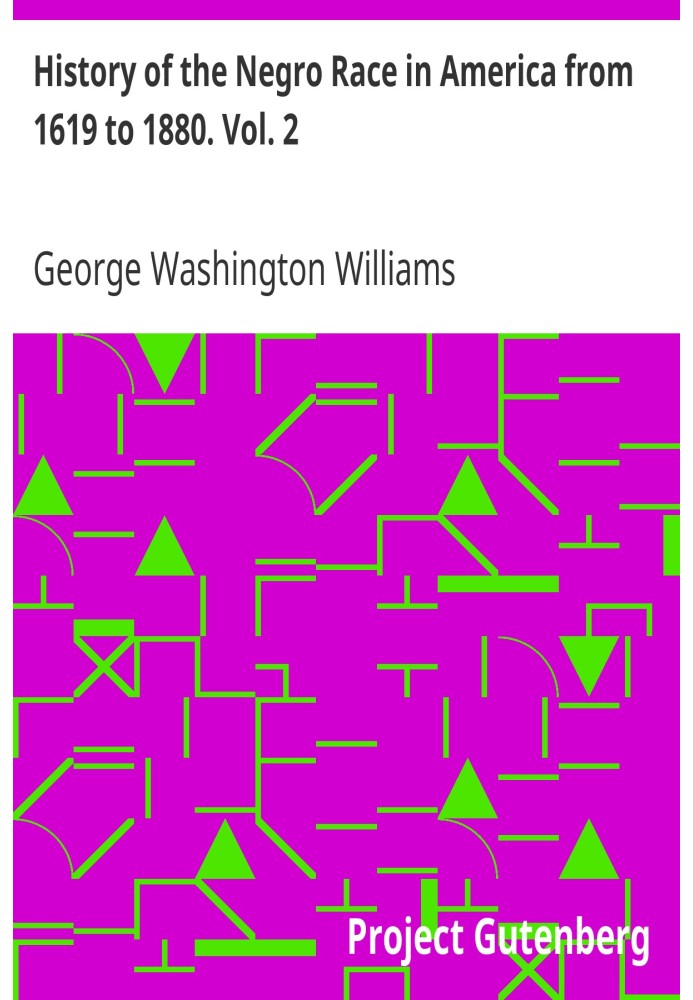 History of the Negro Race in America from 1619 to 1880. Vol. 2 Negroes as Slaves, as Soldiers, and as Citizens