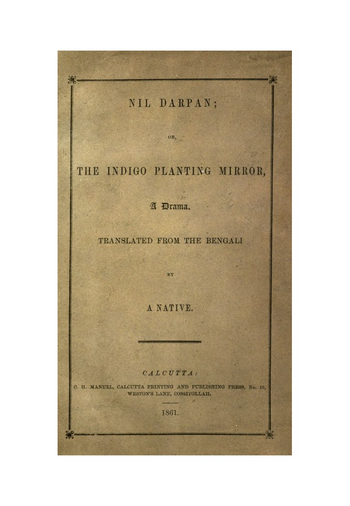 Nil Darpan; or, The Indigo Planting Mirror, A Drama. Translated from the Bengali by a Native.