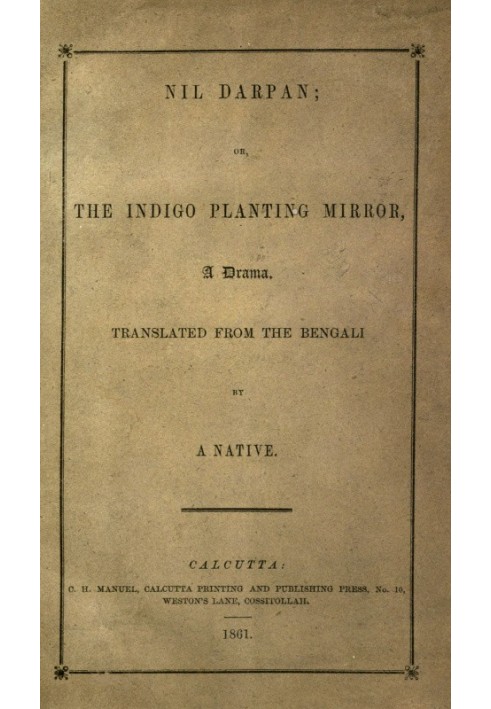 Nil Darpan; or, The Indigo Planting Mirror, A Drama. Translated from the Bengali by a Native.