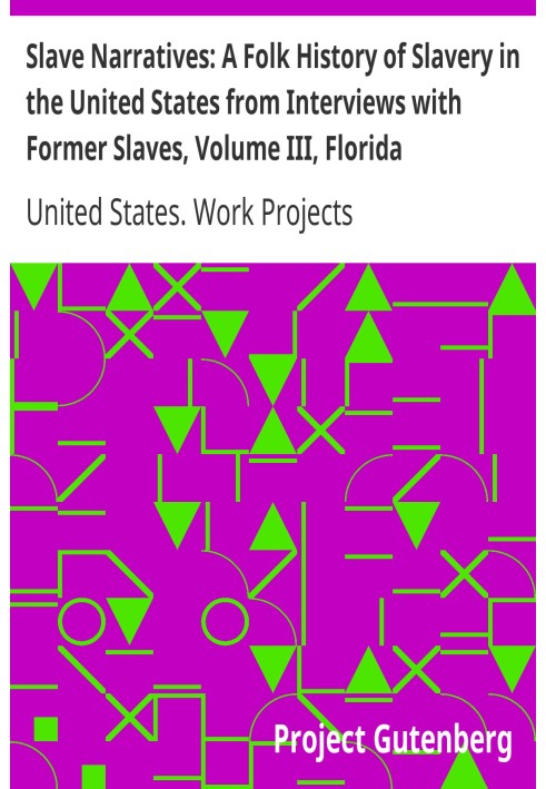 Slave Narratives: A Folk History of Slavery in the United States from Interviews with Former Slaves, Volume III, Florida Narrati