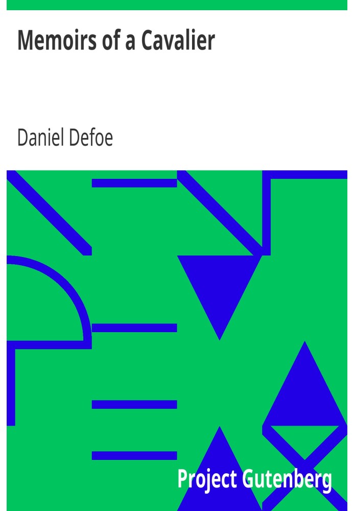 Memoirs of a Cavalier A Military Journal of the Wars in Germany, and the Wars in England. From the Year 1632 to the Year 1648.