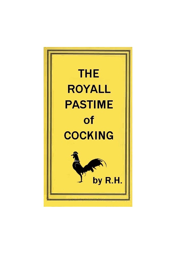 The Royal Pastime of Cock-fighting The art of breeding, feeding, fighting, and curing cocks of the game