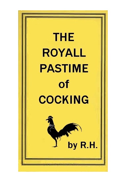 The Royal Pastime of Cock-fighting The art of breeding, feeding, fighting, and curing cocks of the game