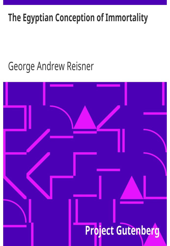 The Egyptian Conception of Immortality The Ingersoll Lecture, 1911