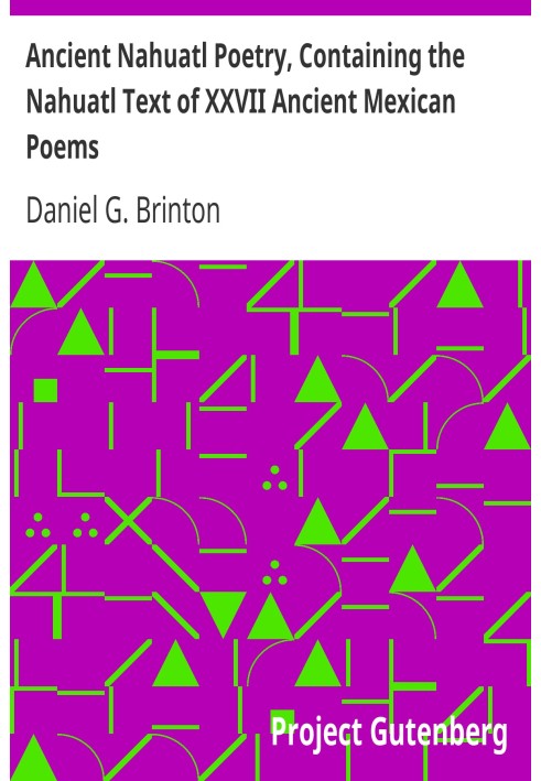 Ancient Nahuatl Poetry, Containing the Nahuatl Text of XXVII Ancient Mexican Poems Brinton's Library of Aboriginal American Lite