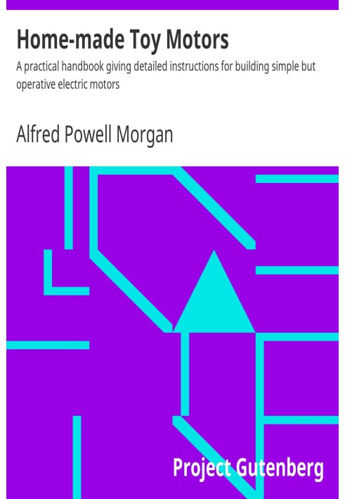 Home-made Toy Motors A practical handbook giving detailed instructions for building simple but operative electric motors