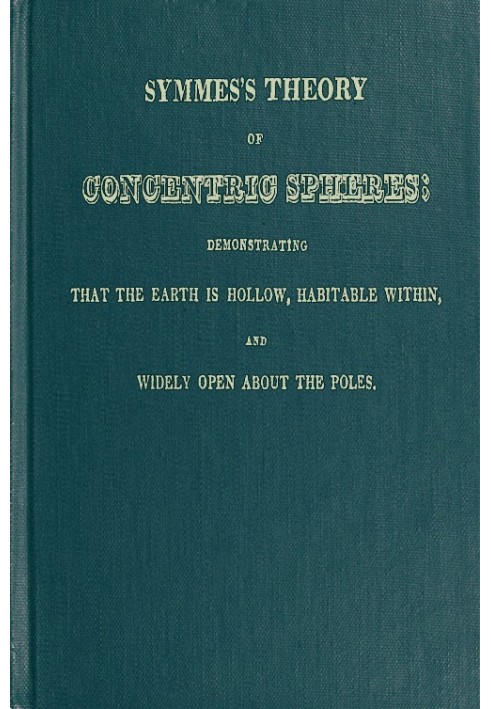 Symmes's Theory of Concentric Spheres Demonstrating that the Earth is hollow, habitable within, and widely open about the poles