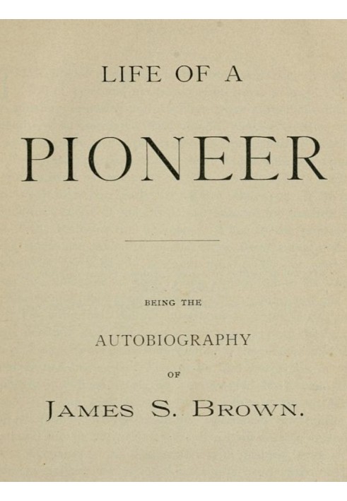 Life of a Pioneer: Being the Autobiography of James S. Brown