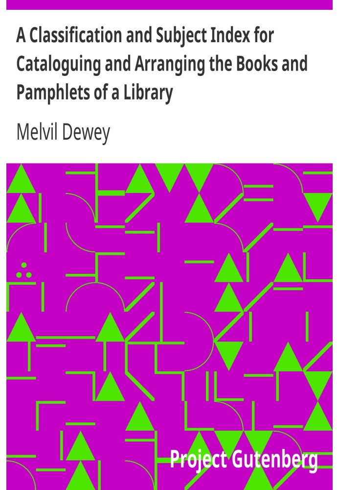 A Classification and Subject Index for Cataloguing and Arranging the Books and Pamphlets of a Library