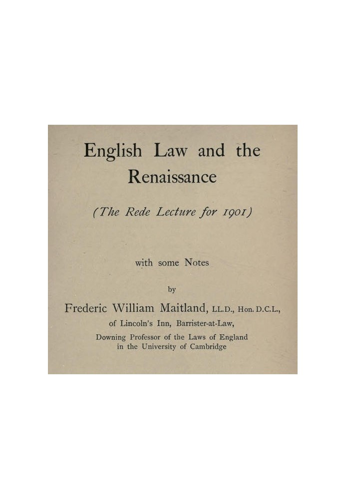 English Law and the Renaissance The Rede Lecture for 1901