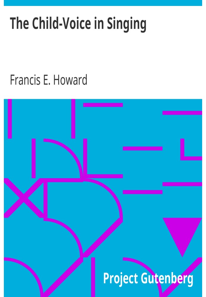 The Child-Voice in Singing Treated from a physiological and a practical standpoint and especially adapted to schools and boy cho