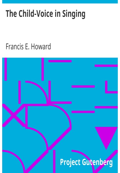 The Child-Voice in Singing Treated from a physiological and a practical standpoint and especially adapted to schools and boy cho