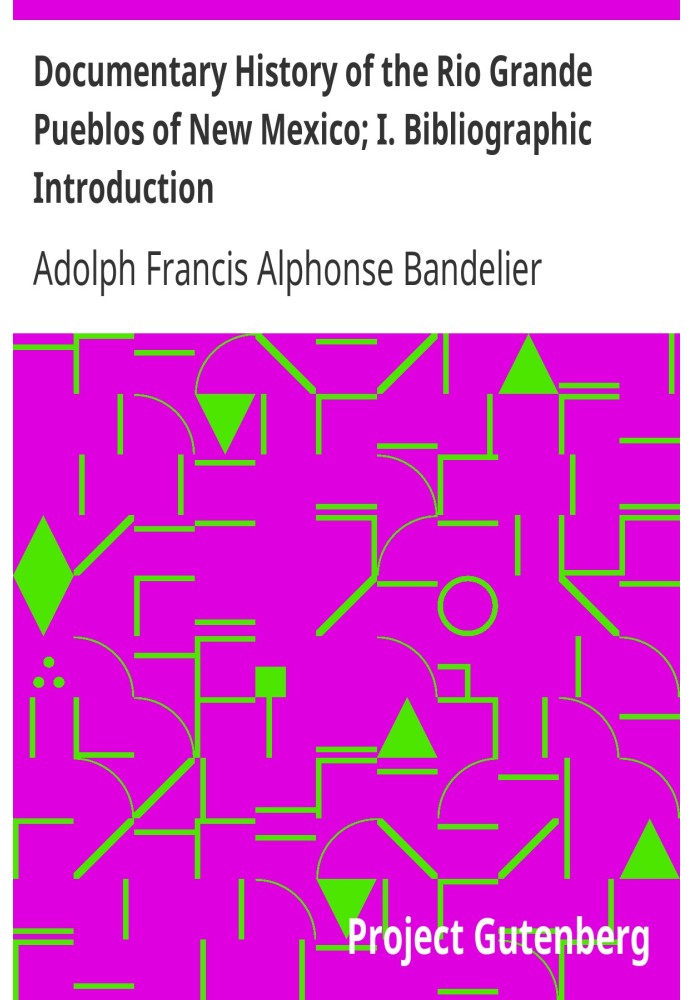Documentary History of the Rio Grande Pueblos of New Mexico; I. Bibliographic Introduction Papers of the School of American Arch