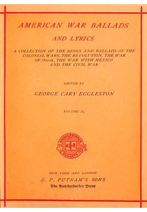 American War Ballads and Lyrics, Volume 2 (of 2) A Collection of the Songs and Ballads of the Colonial Wars, the Revolutions, th