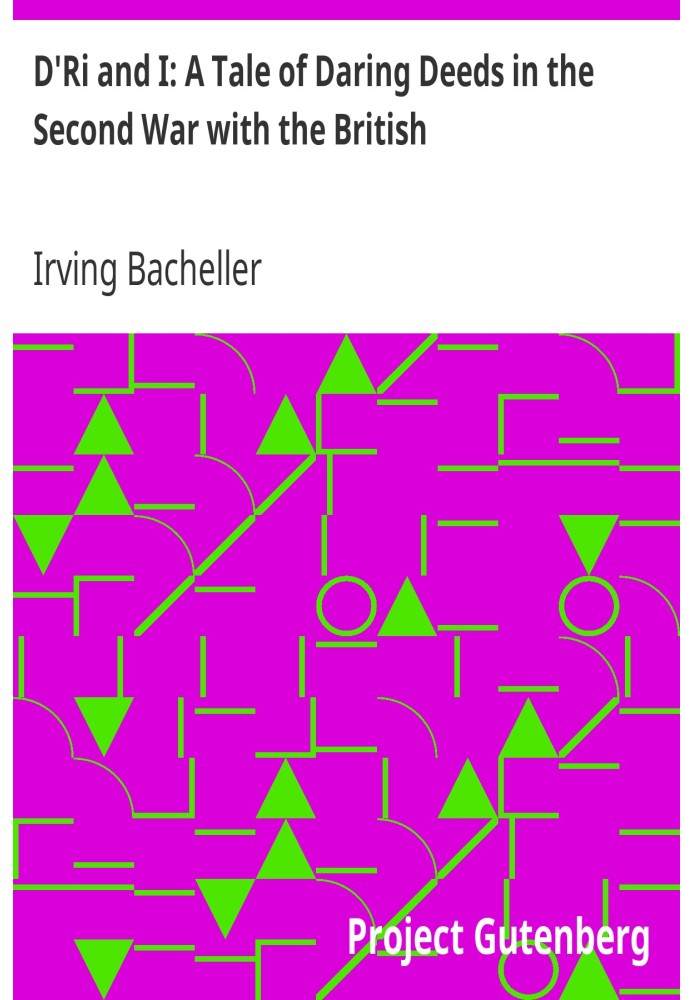 D'Ri and I: A Tale of Daring Deeds in the Second War with the British. Being the Memoirs of Colonel Ramon Bell, U.S.A.