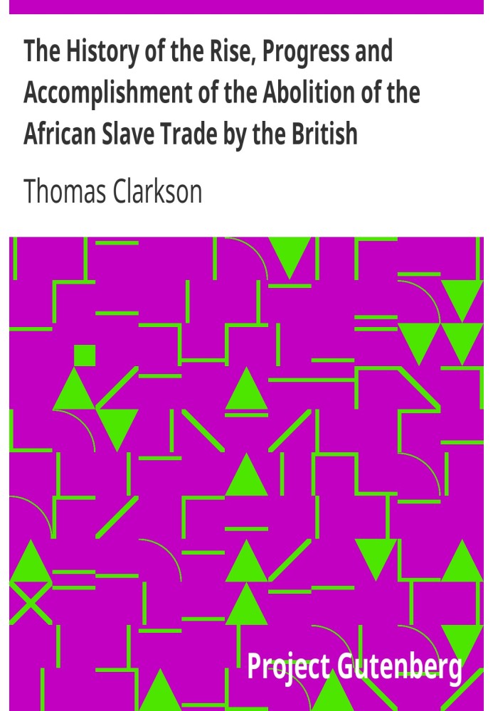 The History of the Rise, Progress and Accomplishment of the Abolition of the African Slave Trade by the British Parliament (1808